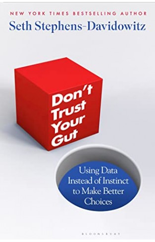 Don't Trust Your Gut - Using Data Instead of Instinct to Make Better Choices